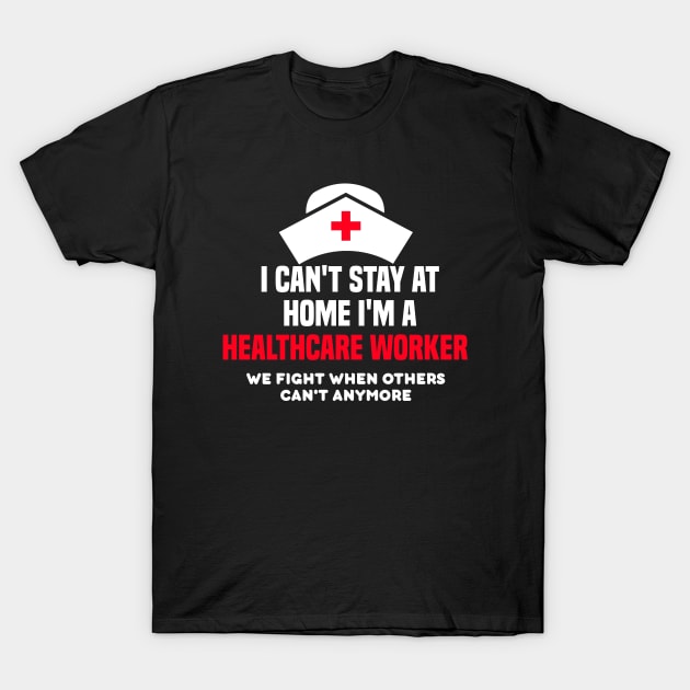 I cant stay at home I'm a healthcare worker T-Shirt by DODG99